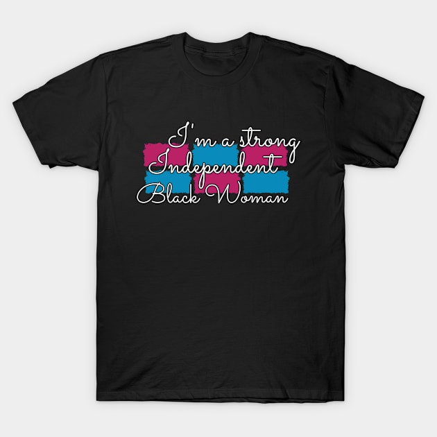 Independent Black woman - I'm a strong Independent black woman T-Shirt by KC Happy Shop